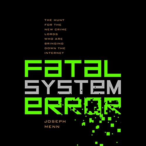 Download Fatal System Error: The Hunt for the New Crime Lords Who Are Bringing Down the Internet