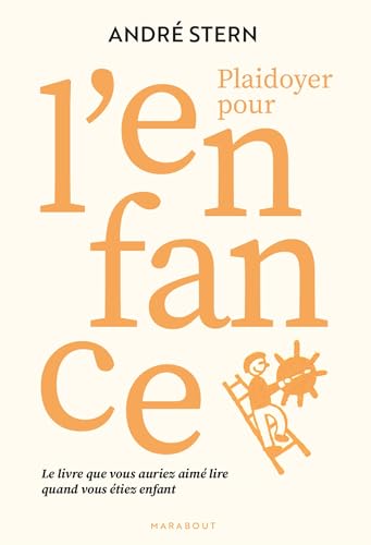 Plaidoyer pour l'enfance: le livre que vous auriez aimé lire quand vous étiez enfant