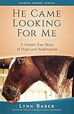 He Came Looking for Me: A horse's true story of hope and redemption (Gospel Horse Series) by Lynn Baber