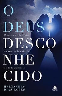 Livro O Deus desconhecido: O prazer de desfrutar do amor e do cuidado do Todo-Poderoso