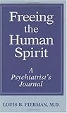 Freeing the Human Spirit : A Psychiatrist's Journal, Fierman, Louis B., 1577331001