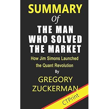 Summary of The Man Who Solved the Market By Gregory Zuckerman | How Jim Simons Launched the Quant Revolution Summary of The Man Who Solved the Market By Gregory Zuckerman | How Jim Simons Launched the Quant Revolution