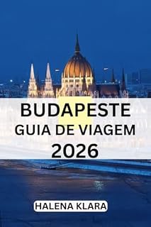 Livro BUDAPESTE GUIA DE VIAGEM 2026: Lugares imperdíveis, cultura gastronômica, roteiros, dicas, viagens sazonais, lugares escondidos.