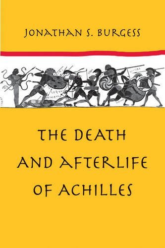 The Death and Afterlife of Achilles by Jonathan S. Burgess