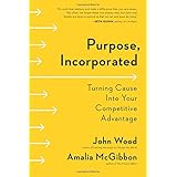 Purpose, Incorporated: Turning Cause Into Your Competitive Advantage