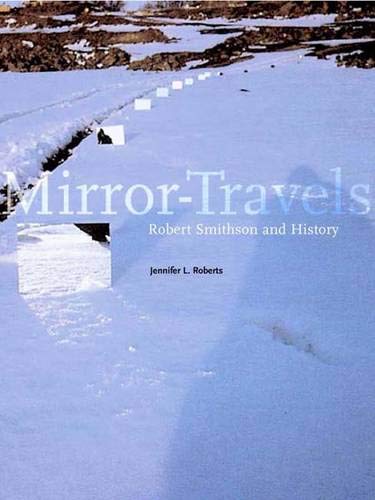 Mirror-Travels: Robert Smithson and History by Jennifer L. Roberts