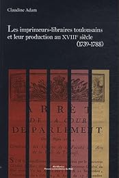 Les  imprimeurs-libraires toulousains et leur production au XVIIIe siècle, 1739-1788