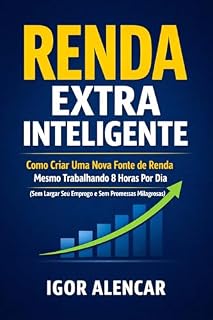 Livro RENDA EXTRA INTELIGENTE: Como Criar Uma Nova Fonte de Renda Mesmo Trabalhando 8 Horas Por Dia (Sem Largar Seu Emprego)