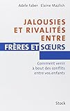 Jalousies et rivalités entre frères et soeurs : Comment venir à bout des conflits entre vos enfan by 