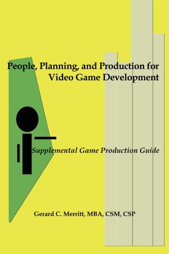 People, Planning and Production for Video Game Development: Supplemental Game Production Guide by Gerard C. Merritt