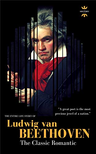 LUDWIG VAN BEETHOVEN: The Entire Life Story of A Genius Composer. The Entire Life Story