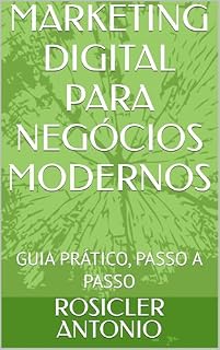 Livro MARKETINNG DIGITAL PARA NEGÓCIOS MODERNOS: GUIA PRÁTICO, PASSO A PASSO