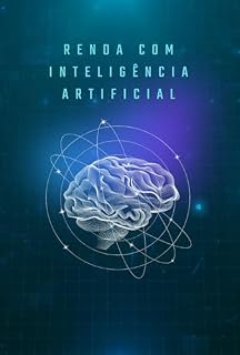 Livro Renda com Inteligência Artificial: Estratégias Modernas para Transformar Inteligência Artificial em Lucro