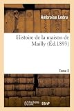 Histoire de La Maison de Mailly. Tome 2 (Ed.1893) (French Edition) by 