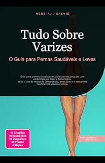 Livro Tudo Sobre Varizes: O Guia para Pernas Saudáveis e Leves (Saúde Livro 28)