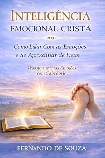 Livro INTELIGÊNCIA EMOCIONAL CRISTÃ: Aprenda Na Prática Como Lidar Melhor Com As Emoções E ter Mais Intimidade Com Deus