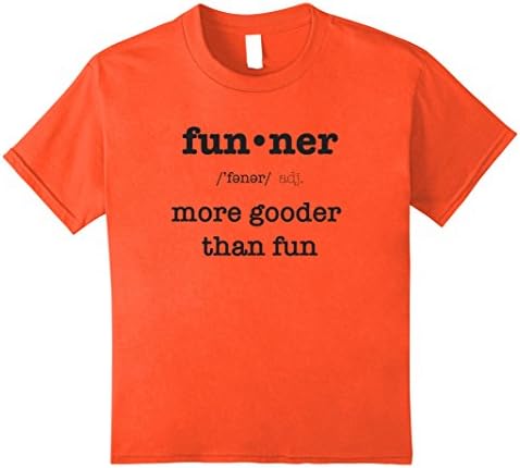 Kids Funner, More Gooder Than Fun, Funniest T-shirt 12 Orange