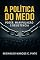 Livro A POLÍTICA DO MEDO: PODER, MANIPULAÇÃO E RESISTÊNCIA
