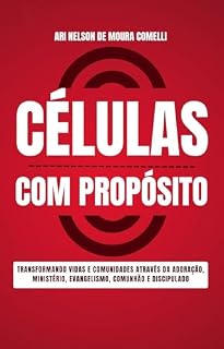 Livro Célula com Propósito: Transformando Vidas e Comunidades através da Adoração, Ministério, Evangelismo, Comunhão e Discipulado