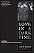 Love in a Dark Time: And Other Explorations of Gay Lives and Literature
