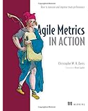 Agile Metrics in Action: Measuring and Enhancing the Performance of Agile Teams