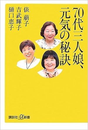 70代三人娘 元気の秘訣 講談社 A新書 俵 萠子 吉武 輝子 樋口 恵子 本 通販 Amazon
