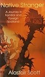 Native Stranger: A Journey in Familiar and Foreign Scotland by Alastair Scott (1995-07-06) by Alastair Scott