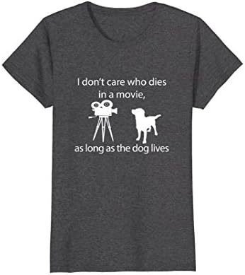 Womens I Don't Care Who Dies In A Movie As Long As Dog Lives Shirt Large Dark Heather