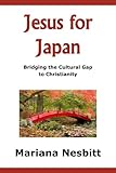 Jesus For Japan: Bridging the Cultural Gap to Christianity (Bridging the Cultural Gap to Christianit by Mariana Nesbitt, Maria le Roux