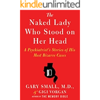 The Naked Lady Who Stood on Her Head: A Psychiatrist’s Stories of His Most Bizarre Cases
