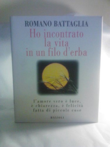 Ho incontrato la vita in un filo d'erba: L'amore vero e luce, e chiarezza, e felicita fatta di piccole cose (Italian Edition)