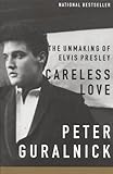 Careless Love: The Unmaking of Elvis Presley (Elvis Series Book 2)