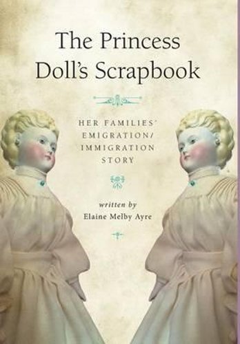 The Princess Doll's Scrapbook: Her Families' Emigration/Immigration Story by Elaine Melby Ayre