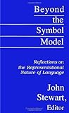 Beyond the Symbol Model : Reflections on the Representational Nature of Language, Stewart, John, 0791430847