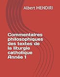 Commentaires philosophiques des textes de la liturgie catholique Année 1 (French Edition) by Albert MENDIRI