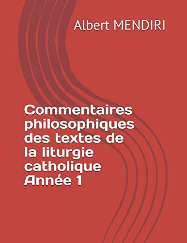 Commentaires philosophiques des textes de la liturgie catholique Année 1 (French Edition) by Albert MENDIRI