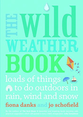 The Wild Weather Book: Loads of things to do outdoors in rain, wind and snow