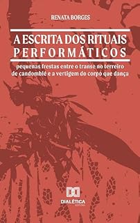 Livro A escrita dos rituais performáticos: pequenas frestas entre o transe no terreiro de candomblé e a vertigem do corpo que dança