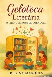 Livro Educação/ Literatura : Geloteca Literária o frio que aquece corações.: Como uma avó transformou geladeiras em bibliotecas vivas e reacendeu o amor pelos livros em tempos de tela.