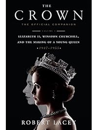 The Crown: The Official Companion, Volume 1: Elizabeth II, Winston Churchill, and the Making of a Young Queen (1947-1955)