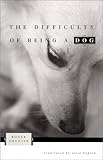 The Difficulty of Being a Dog by Roger Grenier, Alice Kaplan