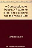 Front cover for the book A Compassionate Peace: A Future for Israel, Palestine, and the Middle East by Everett Mendelsohn