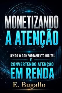 Livro Monetizando a Atenção: Lendo o Comportamento Digital e Convertendo Atenção em Renda.