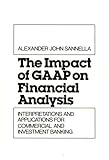 The Impact of GAAP on Financial Analysis : Interpretations and Applications for Commercial and Investment Banking, Sannella, Alexander J., 0899306071