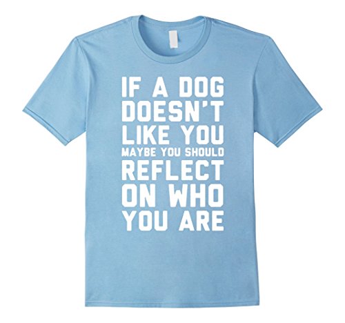 Mens if a dog doesn't like you maybe you should who you are shirt 3XL Baby Blue
