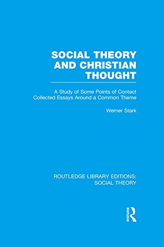 Social Theory and Christian Thought (RLE Social Theory): A study of some points of contact. Collected essays around a central theme: Volume 65 (Routledge Library Editions: Social Theory)
