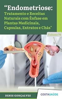 Livro Endometriose: Tratamento e Receitas Naturais com Ênfase em Plantas Medicinais, Capsulas, Extratos e Chás - Volume 79