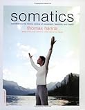 Somatics: Reawakening The Mind's Control Of Movement, Flexibility, And Health
