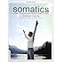 Somatics: Reawakening The Mind's Control Of Movement, Flexibility, And Health