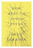 How Best To Avoid Dying: Stories by Owen Egerton